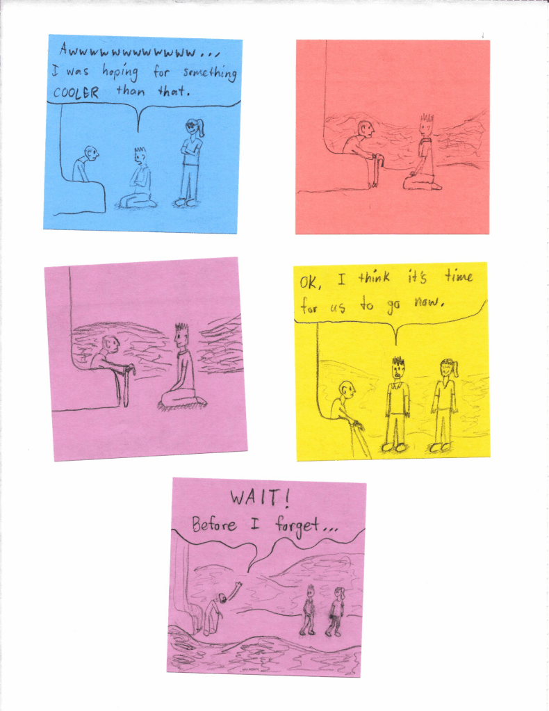 "Awwwwwwwwwwww... I was hoping for something COOLER than that."
[...]
"OK, I think it's time for us to go now."
"WAIT! Before I forget..."