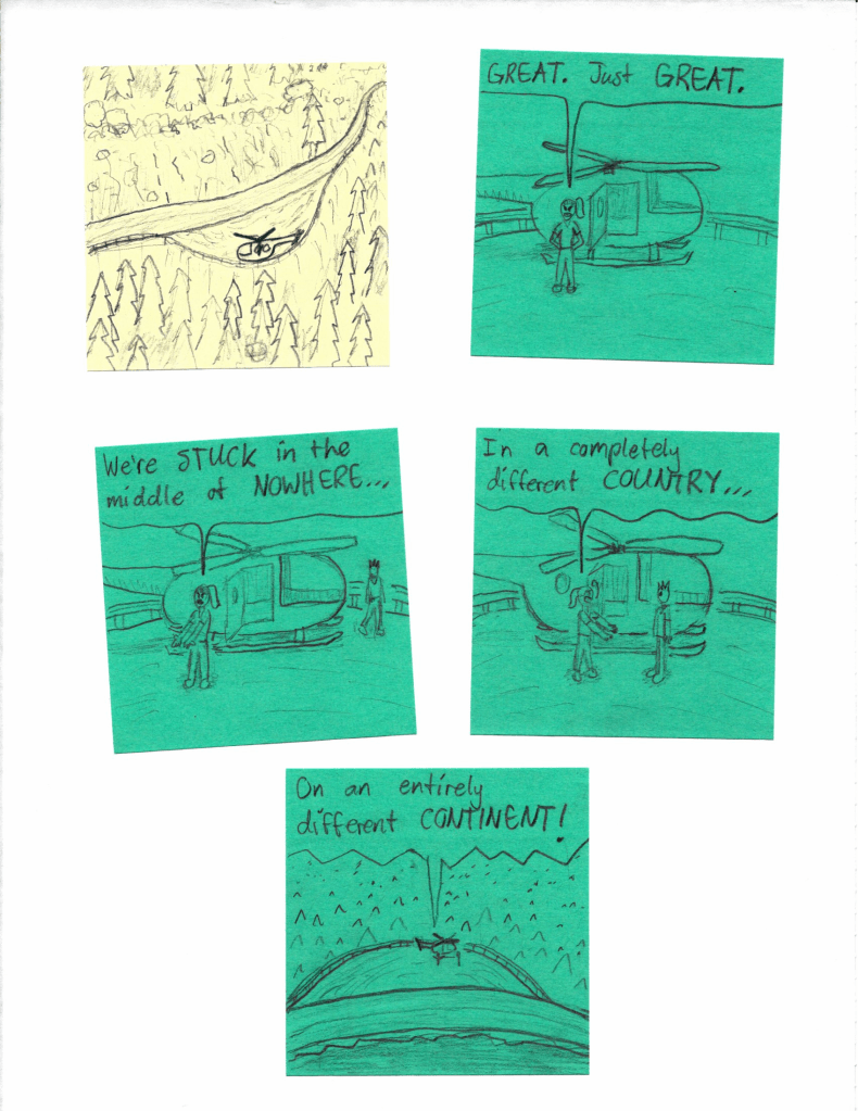 Great. Just GREAT. We're stuck in the middle of NOWEHRE... In a completely different COUNTRY... On an entirely different CONTINENT!